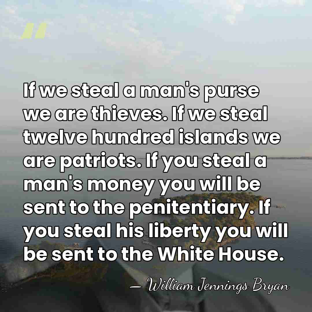 If we steal a man's purse we are thieves. If we steal&hellip; - William Jennings Bryan