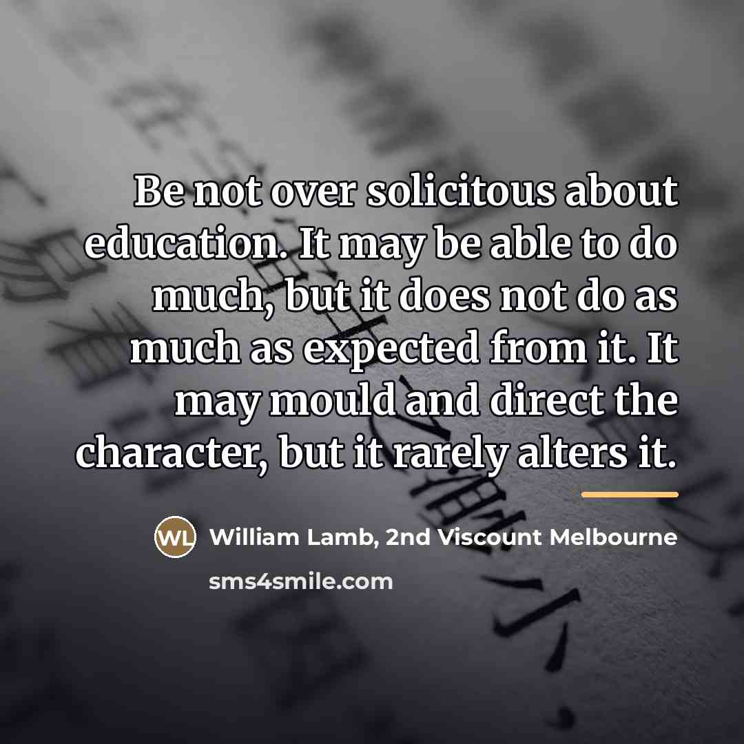 “Be not over solicitous about education. It may be able…” quote by William Lamb, 2nd Viscount Melbourne