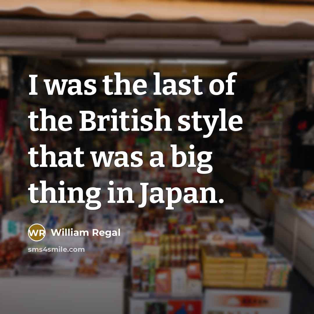 “I was the last of the British style that was…” quote by William Regal