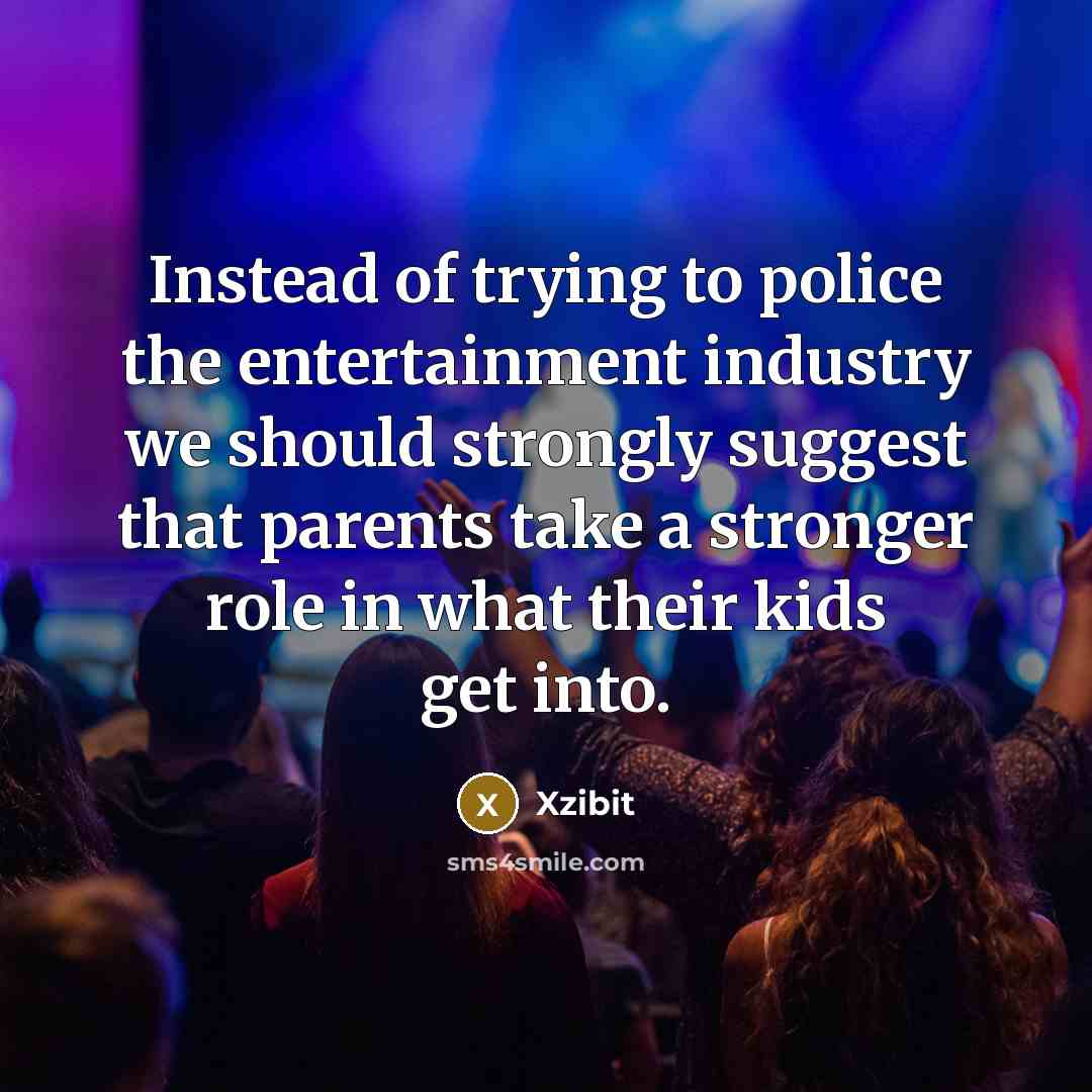 “Instead of trying to police the entertainment industry we should…” quote by Xzibit