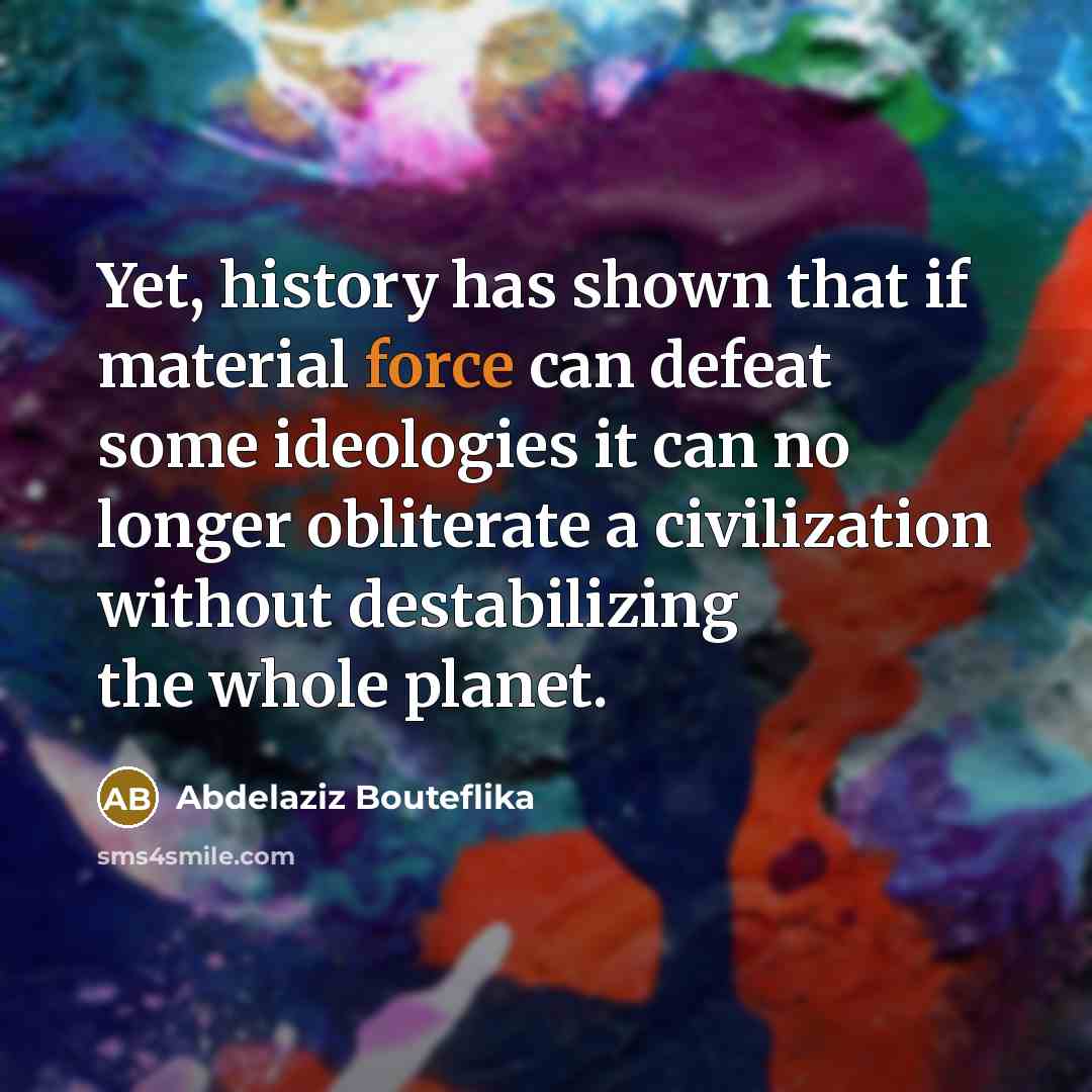 “Yet, history has shown that if material force can defeat…” quote by Abdelaziz Bouteflika