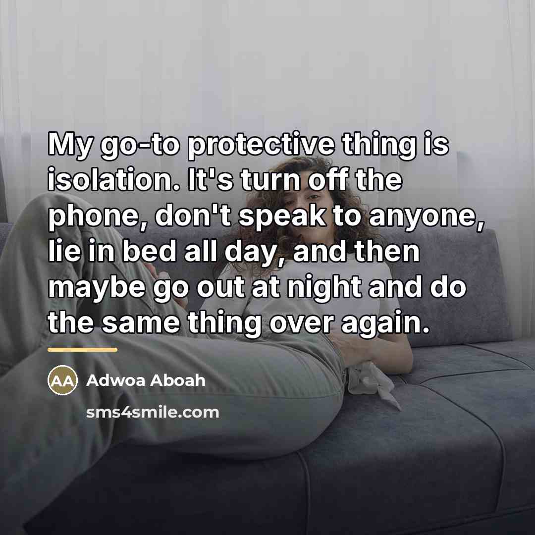 “My go-to protective thing is isolation. It's turn off the…” quote by Adwoa Aboah