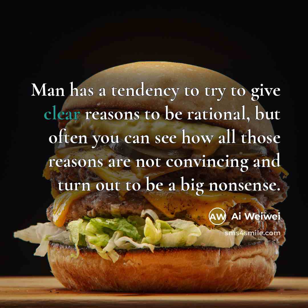 “Man has a tendency to try to give clear reasons…” quote by Ai Weiwei