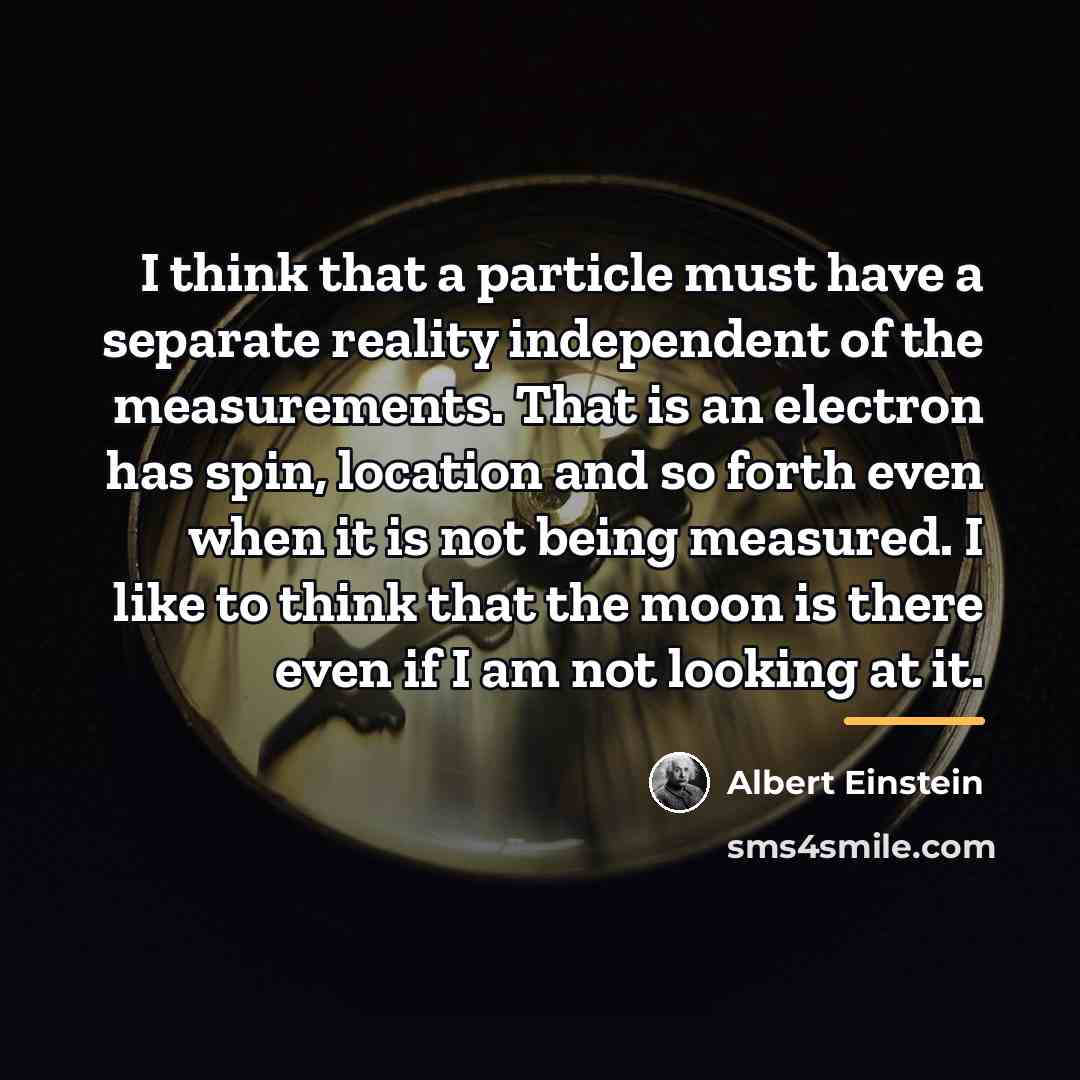 “I think that a particle must have a separate reality…” quote by Albert Einstein