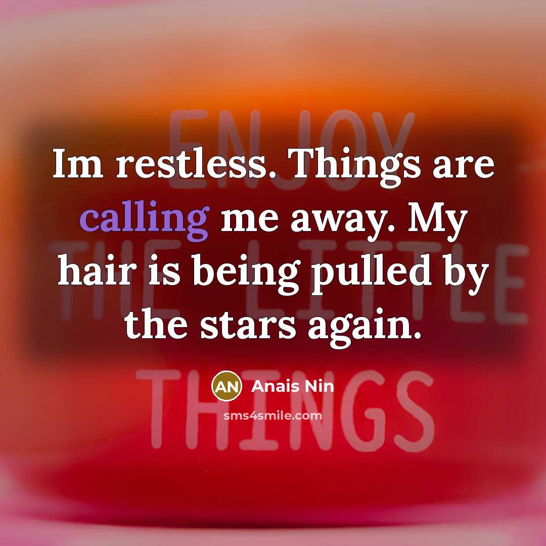 “Im restless. Things are calling me away. My hair is…” quote by Anaïs Nin