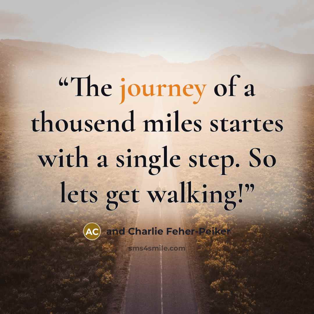 “The journey of a thousend miles startes with a single step. So lets get walking!” quote by and Charlie Feher-Peiker
