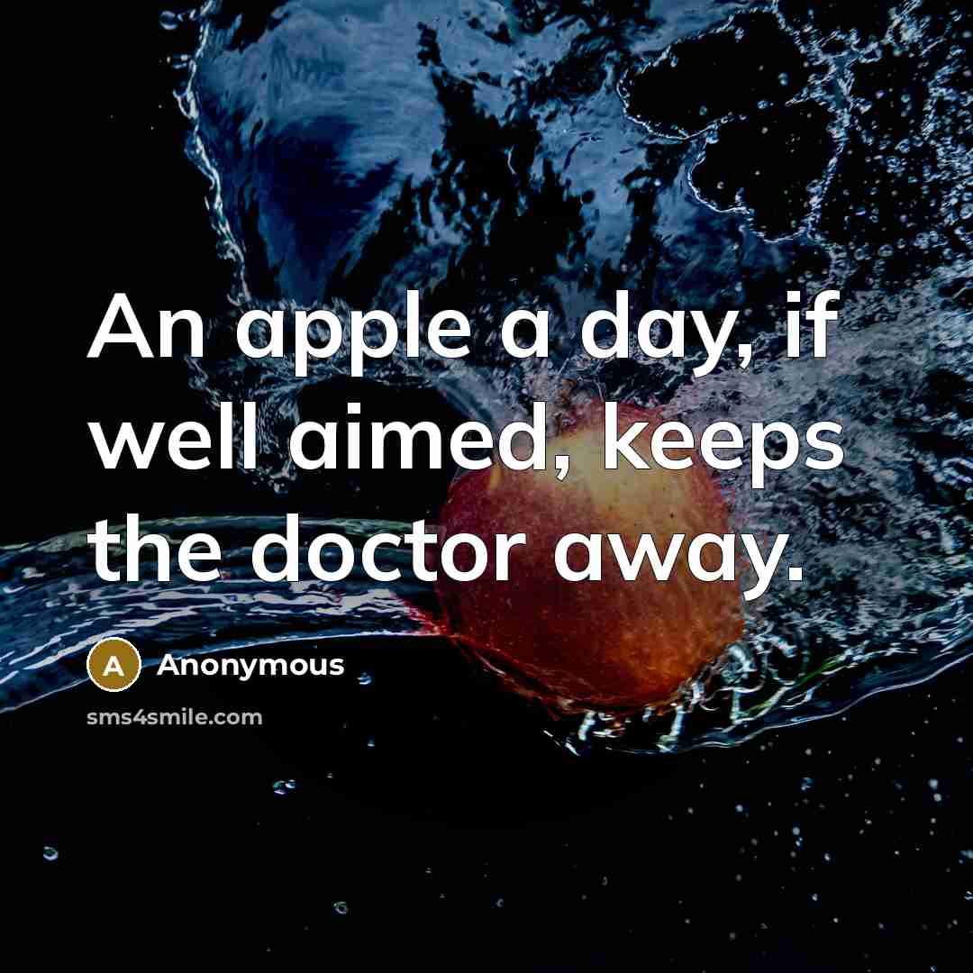 “An apple a day, if well aimed, keeps the doctor away.” quote by Anonymous