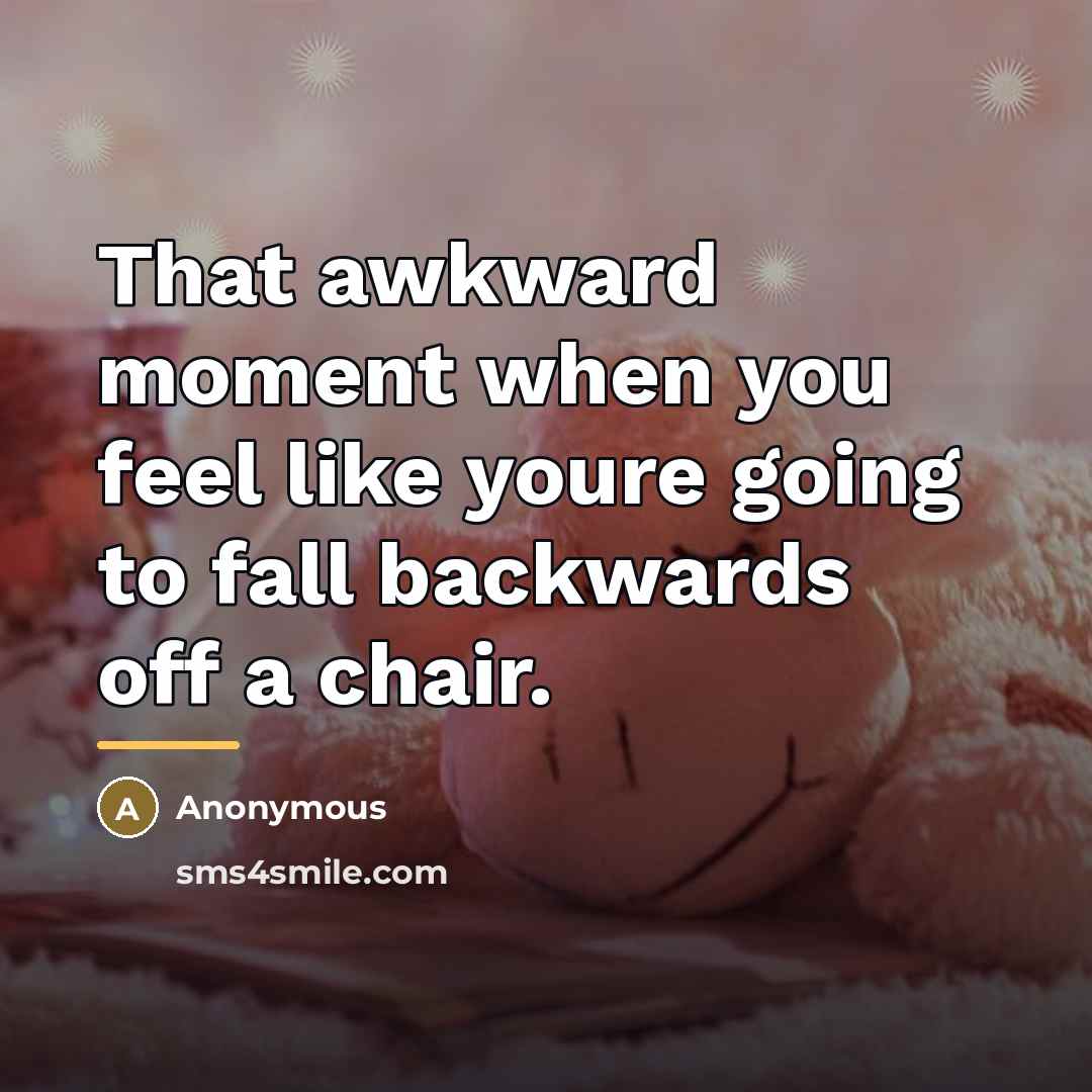 “That awkward moment when you feel like youre going to…” quote by Anonymous