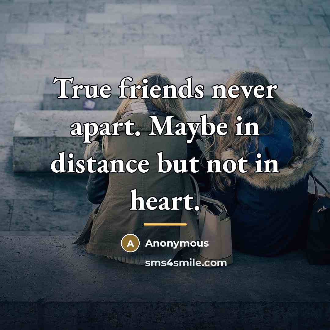 “True friends never apart. Maybe in distance but not in…” quote by Anonymous