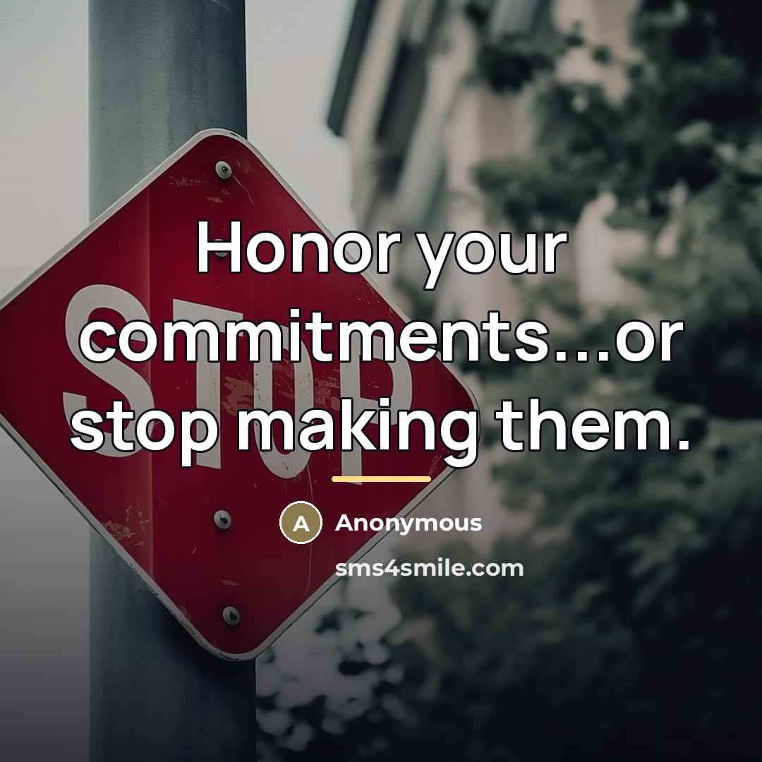 “Honor your commitments...or stop making them.…” quote by Anonymous