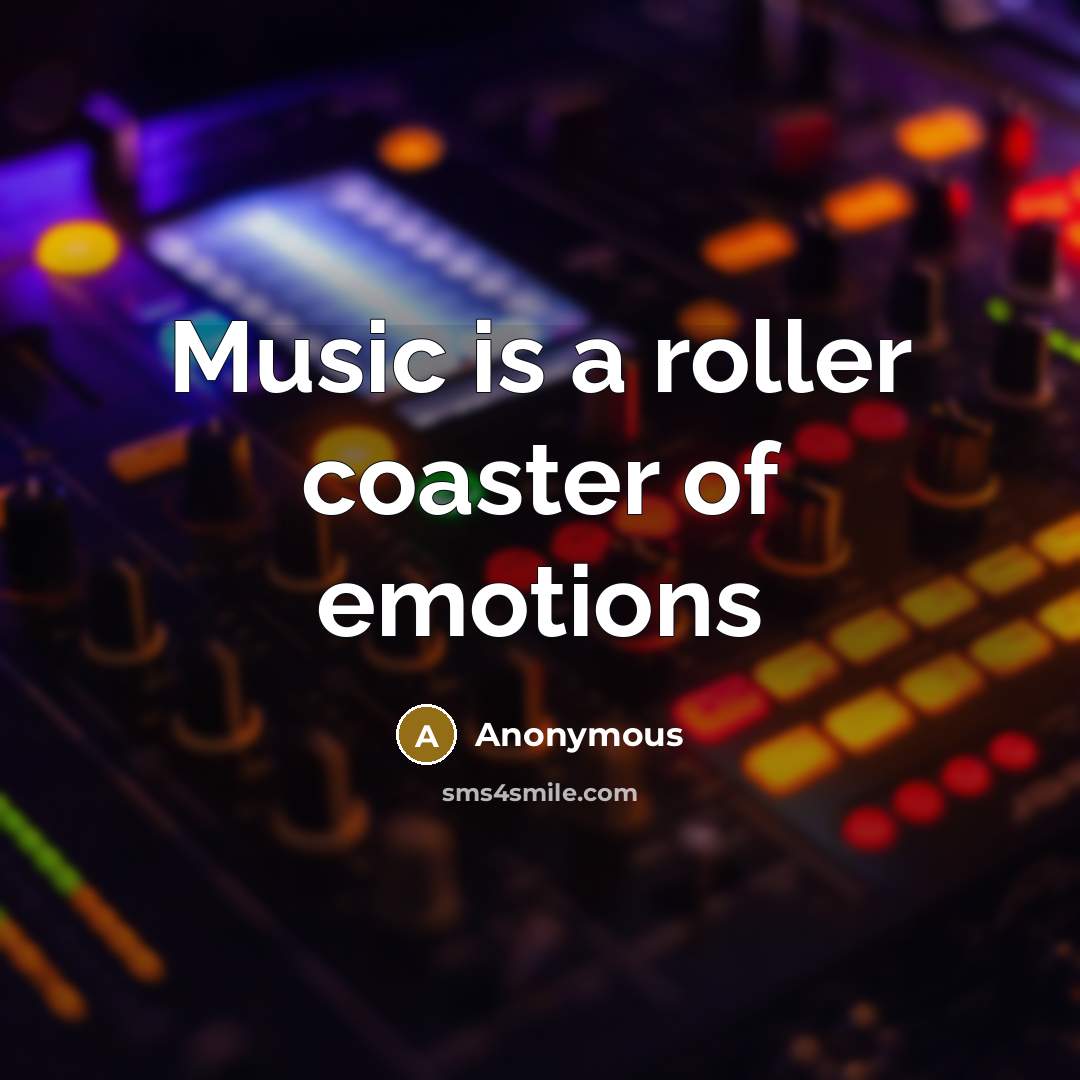 “Music is a roller coaster of emotions…” quote by Anonymous