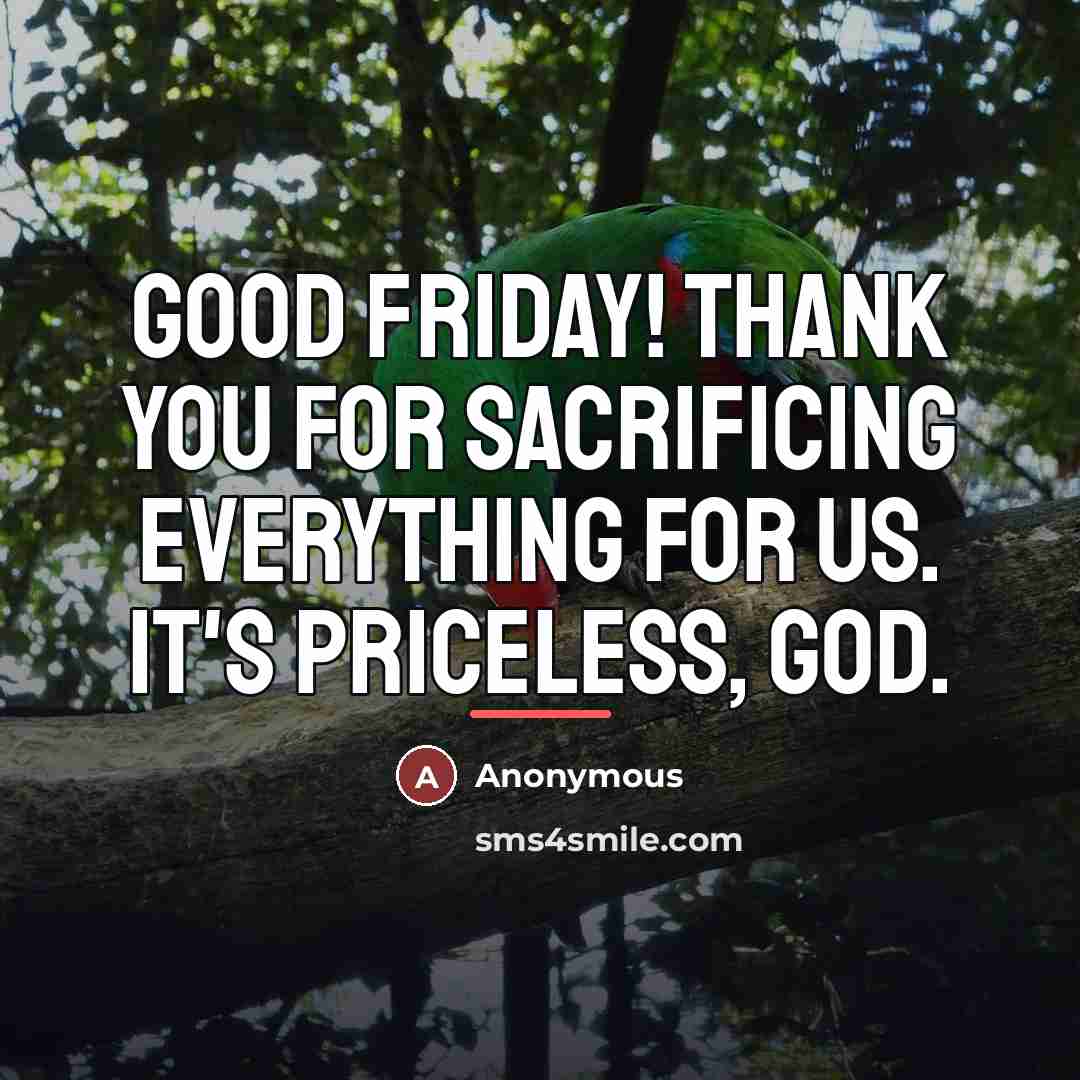 “Good Friday! Thank you for sacrificing everything for us. It's…” quote by Anonymous