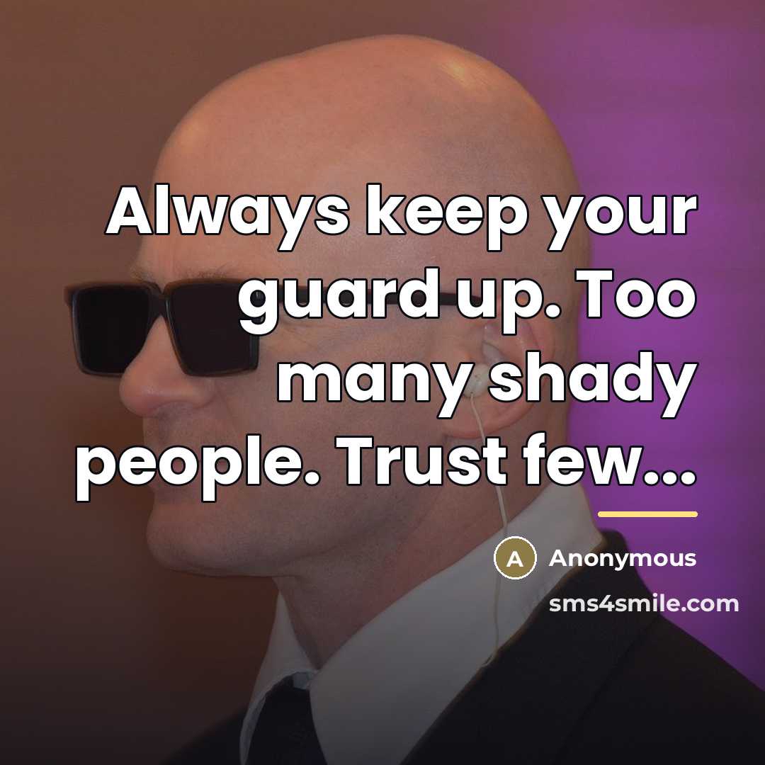 “Always keep your guard up. Too many shady people. Trust…” quote by Anonymous