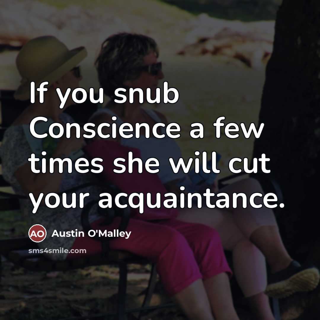 “If you snub Conscience a few times she will cut…” quote by Austin O'Malley
