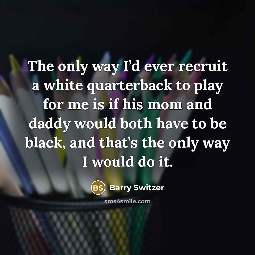“The only way I’d ever recruit a white quarterback to…” quote by Barry Switzer