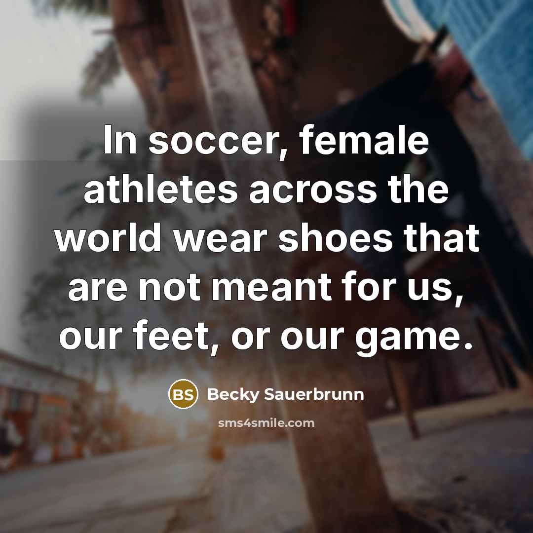 “In soccer, female athletes across the world wear shoes that…” quote by Becky Sauerbrunn