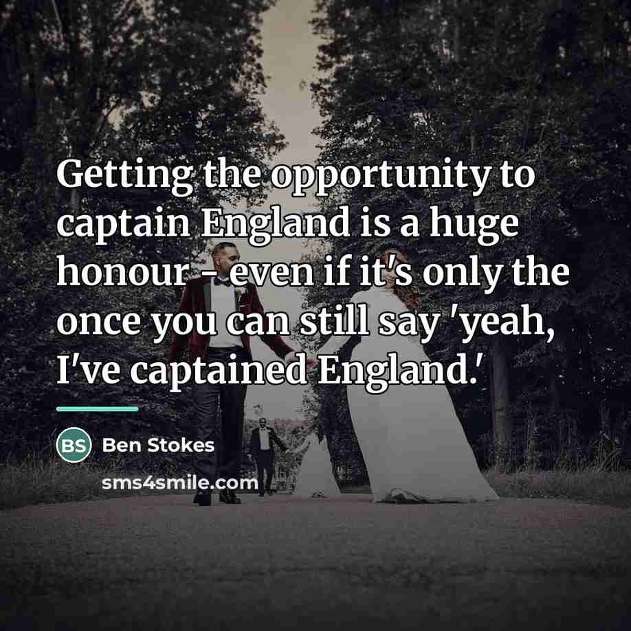 “Getting the opportunity to captain England is a huge honour…” quote by Ben Stokes