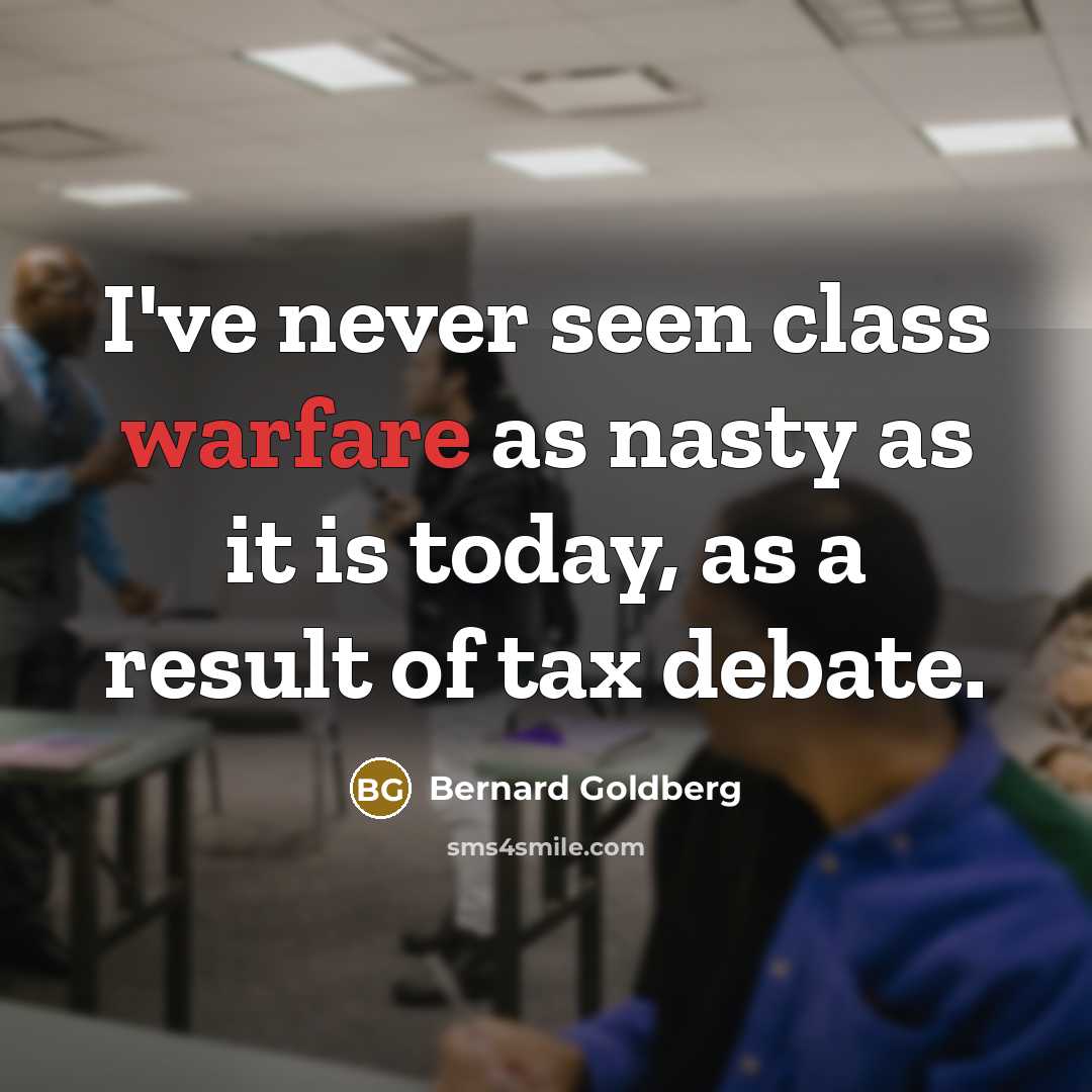 “I've never seen class warfare as nasty as it is…” quote by Bernard Goldberg