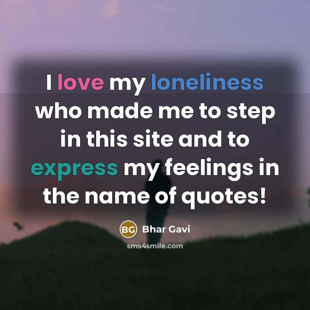 “I love my loneliness who made me to step in…” quote by Bhar Gavi