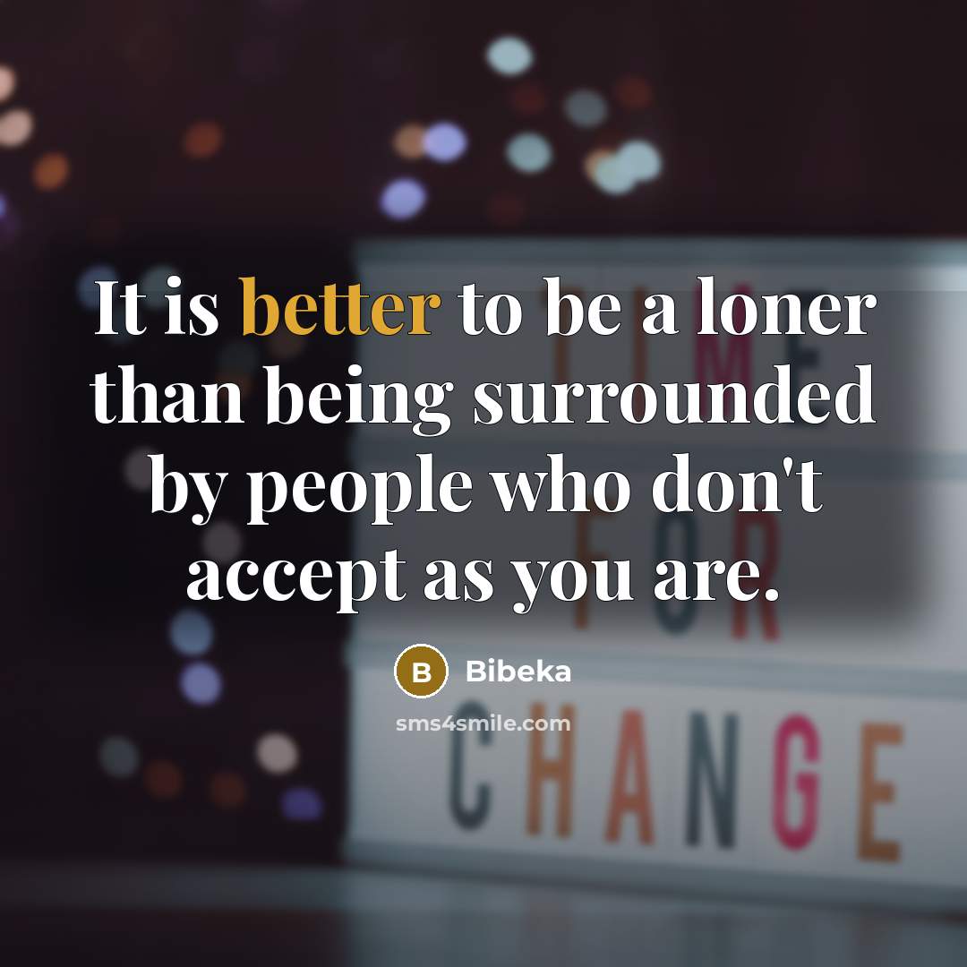 “It is better to be a loner than being surrounded by people who don't accept as you are.” quote by Bibeka