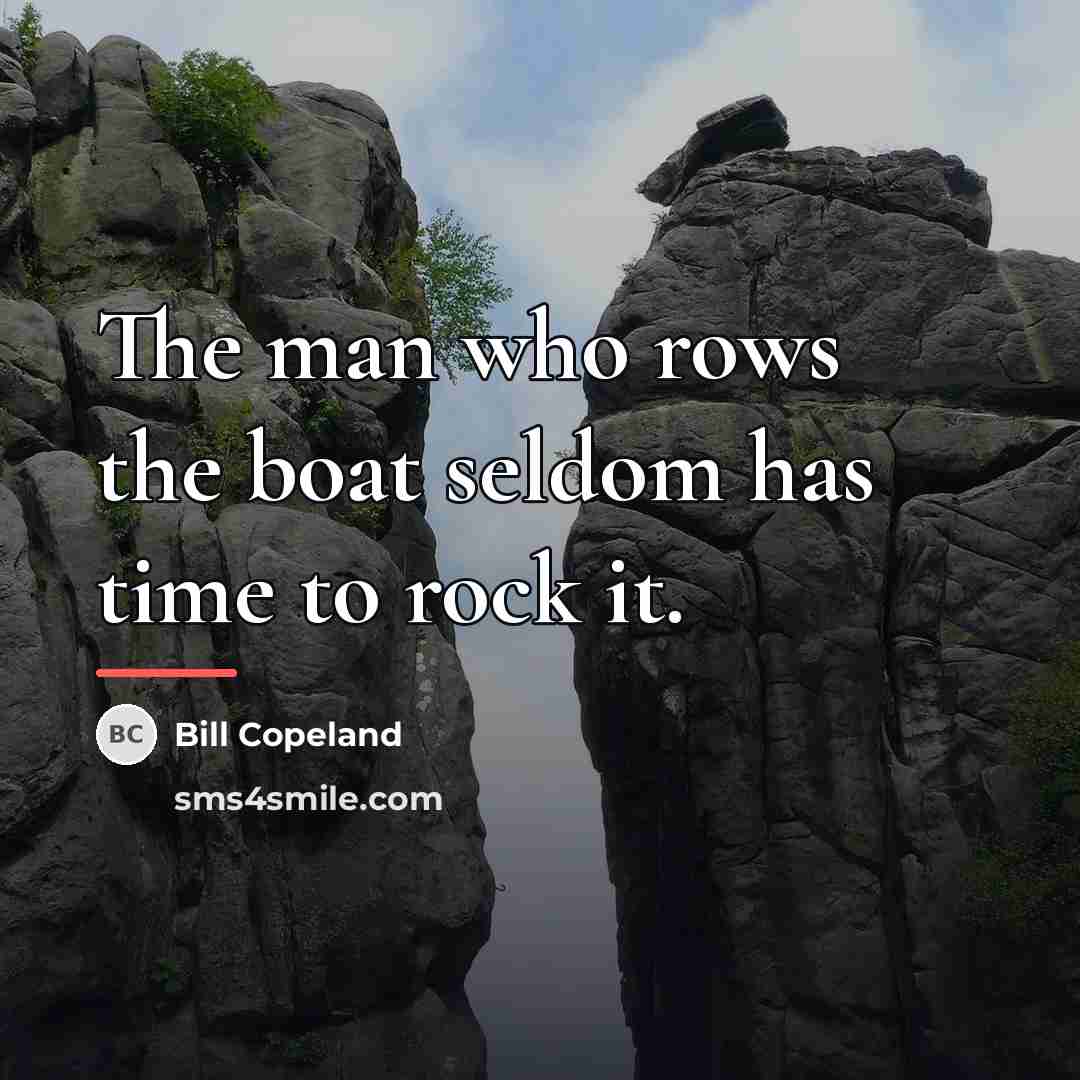 “The man who rows the boat seldom has time to…” quote by Bill Copeland