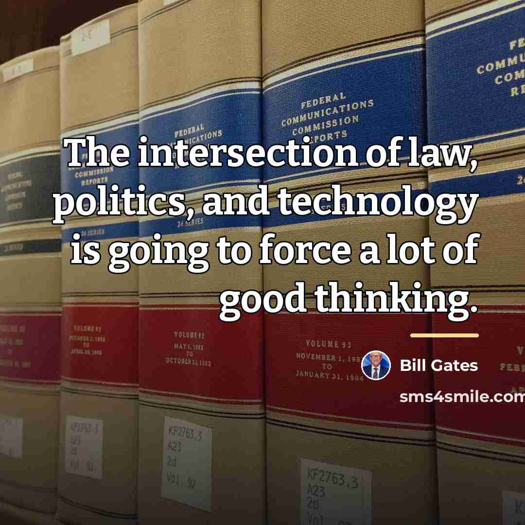 “The intersection of law, politics, and technology is going to…” quote by Bill Gates