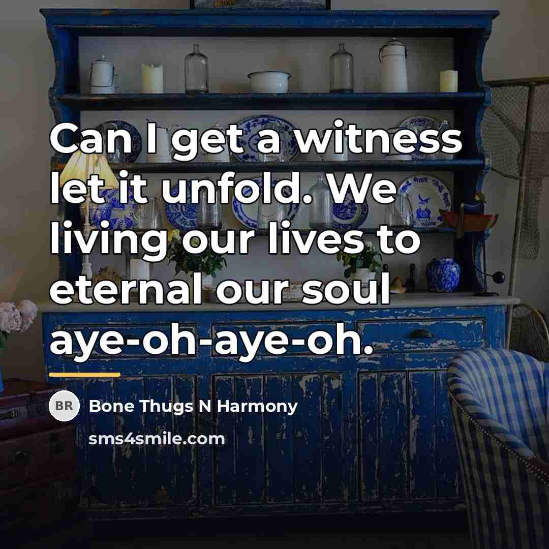 “Can I get a witness let it unfold. We living…” quote by Bone Thugs N Harmony