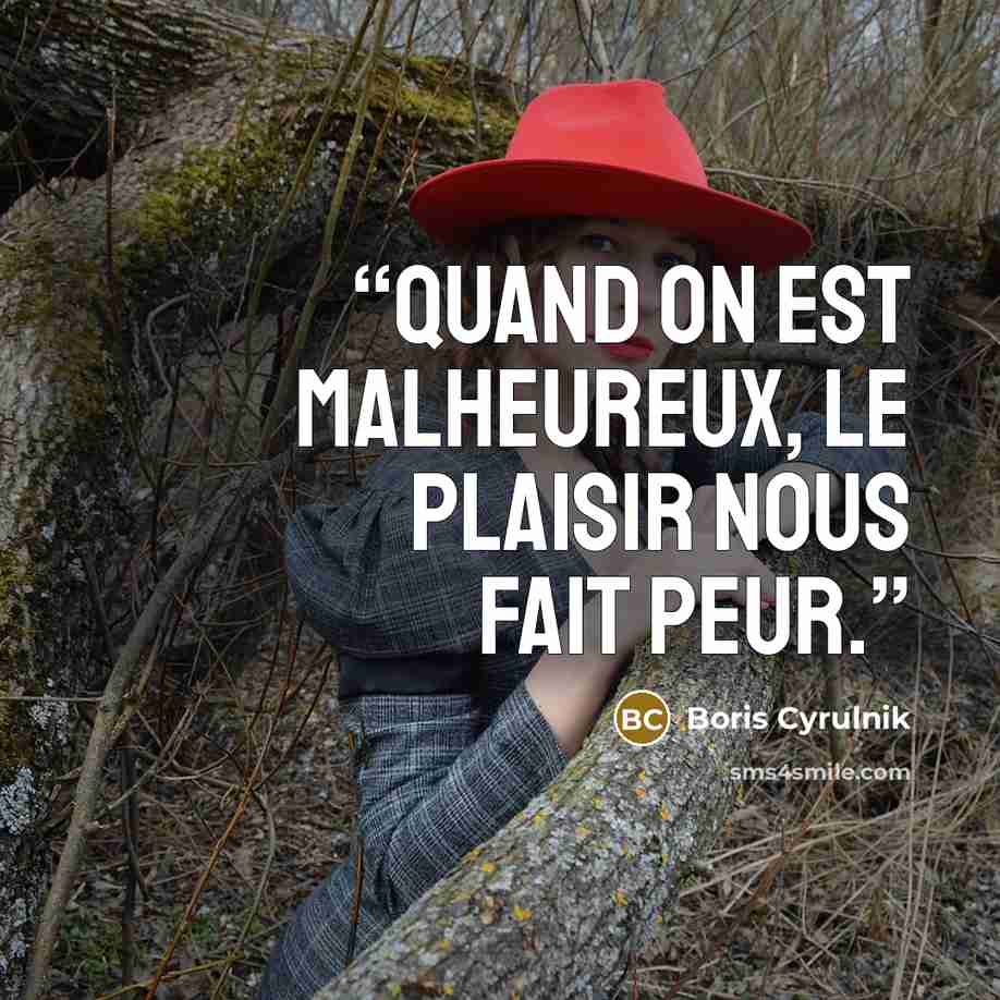 “Quand on est malheureux, le plaisir nous fait peur.” quote by Boris Cyrulnik