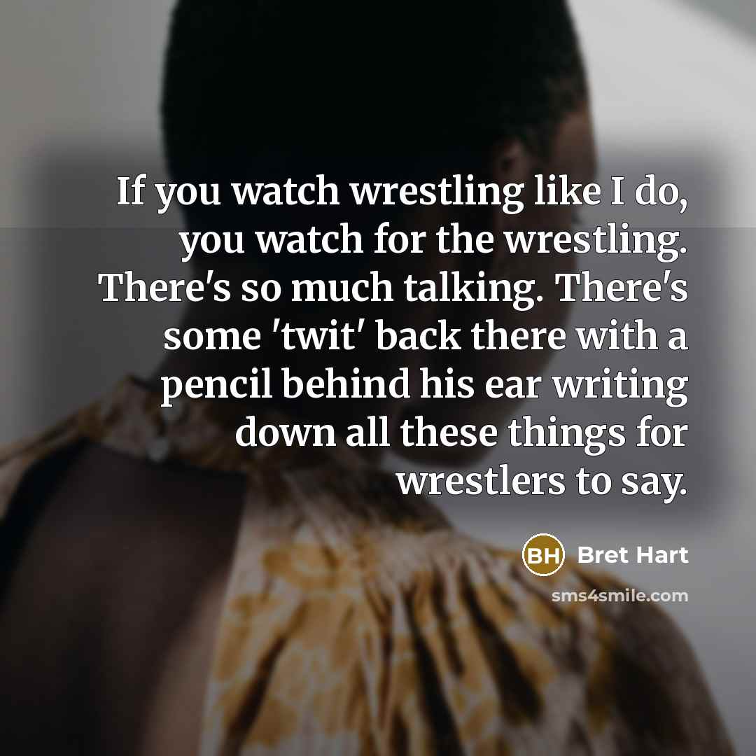 “If you watch wrestling like I do, you watch for…” quote by Bret Hart