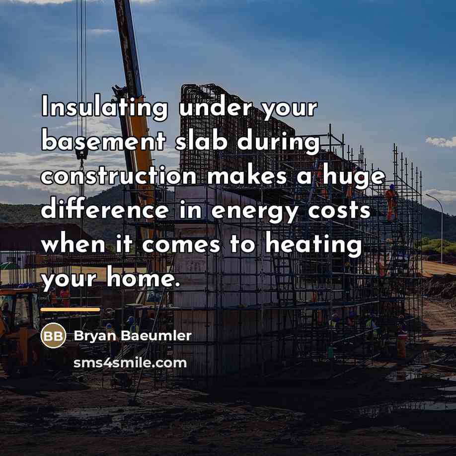 “Insulating under your basement slab during construction makes a huge…” quote by Bryan Baeumler