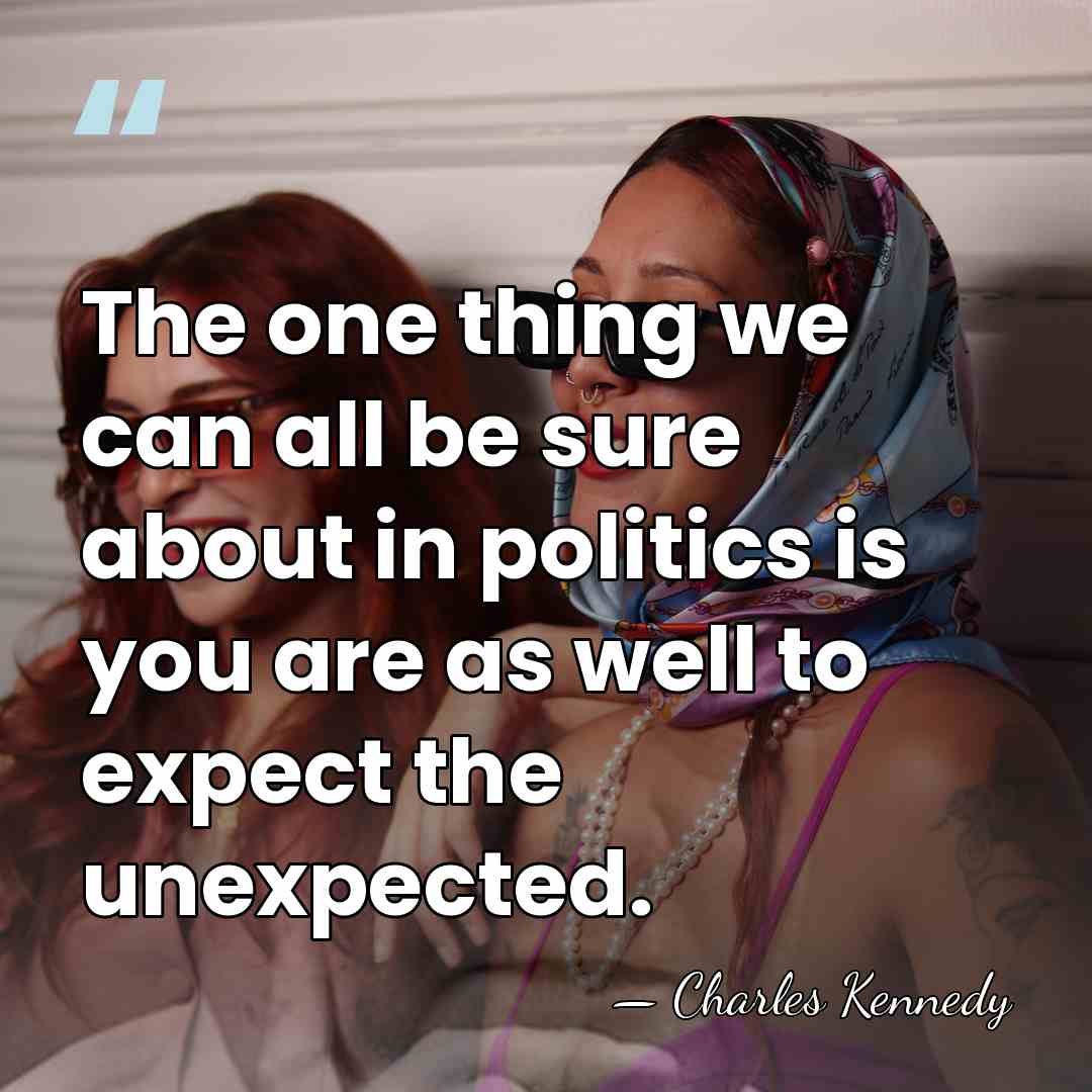 The one thing we can all be sure about in politics is&hellip; - Charles Kennedy