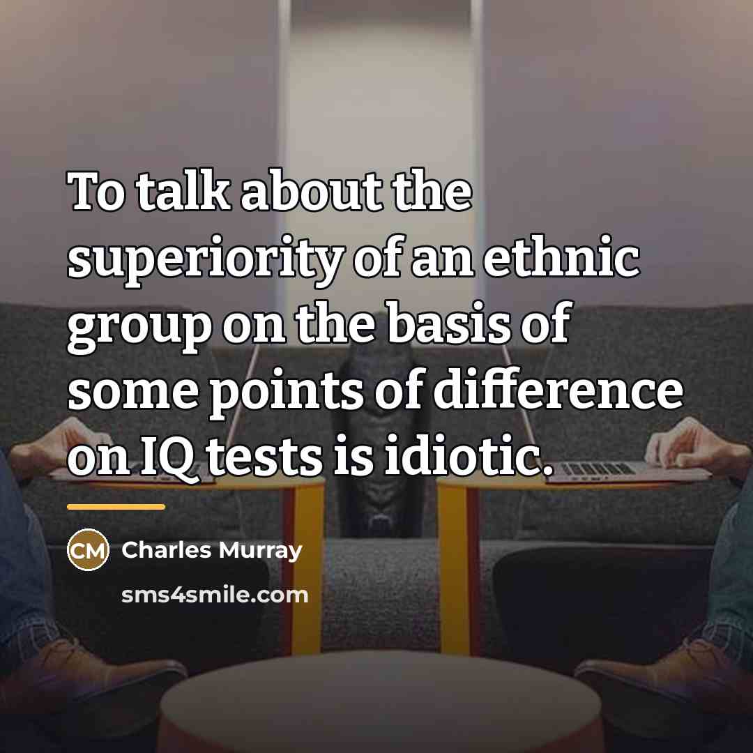 “To talk about the superiority of an ethnic group on…” quote by Charles Murray