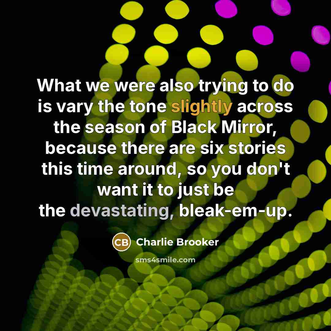 “What we were also trying to do is vary the…” quote by Charlie Brooker