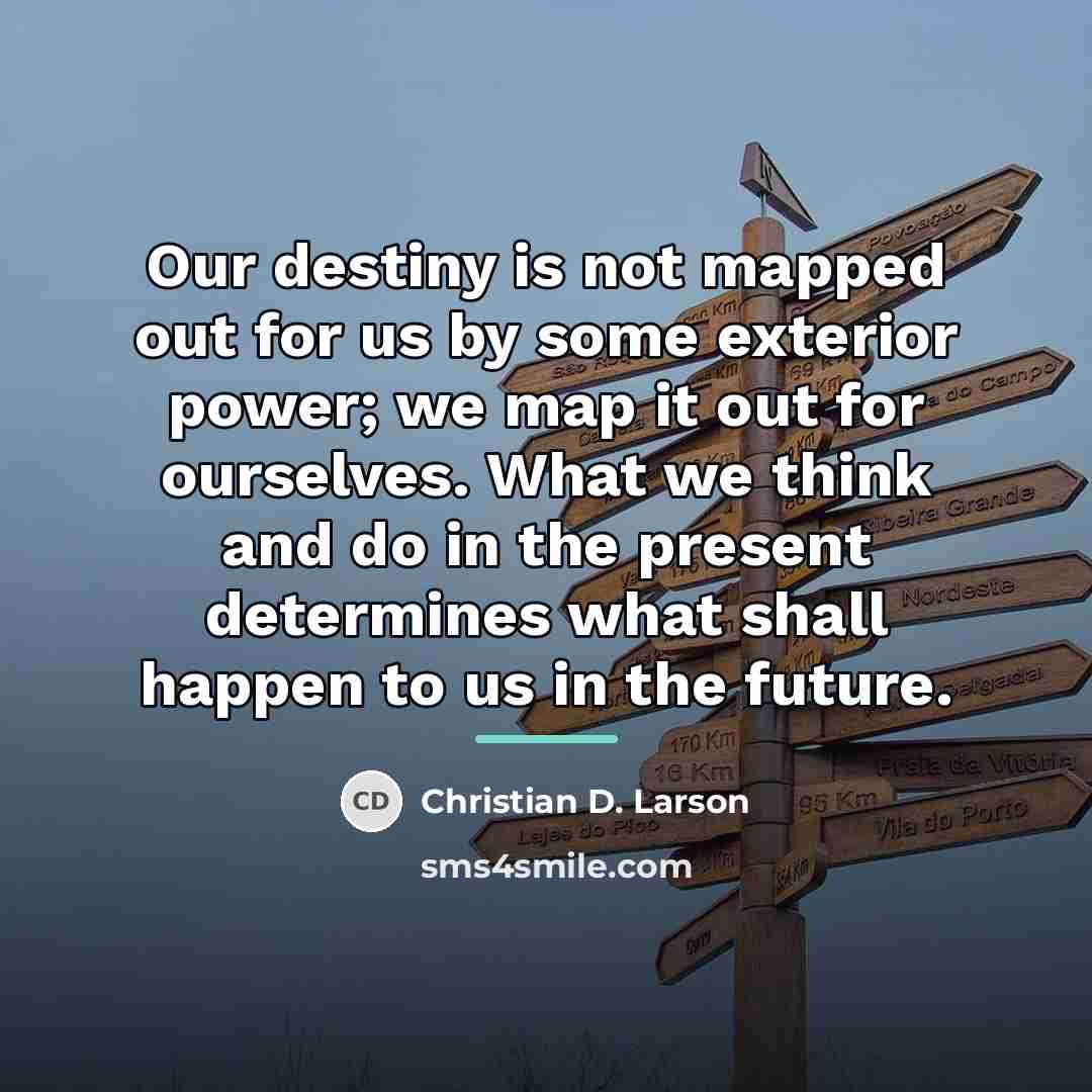 “Our destiny is not mapped out for us by some…” quote by Christian D. Larson