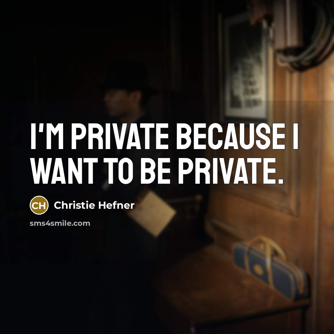 “I'm private because I want to be private.…” quote by Christie Hefner
