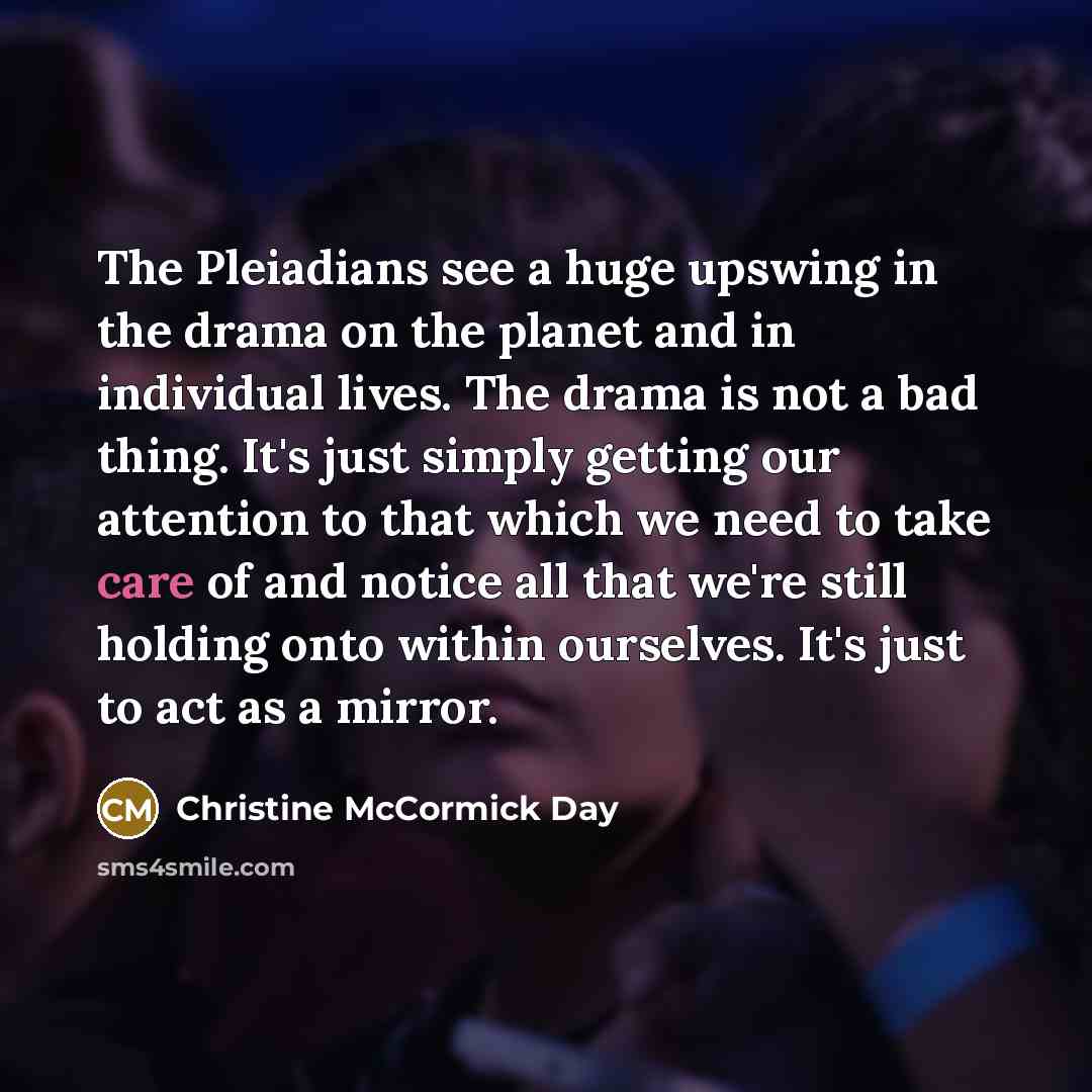 “The Pleiadians see a huge upswing in the drama on…” quote by Christine McCormick Day