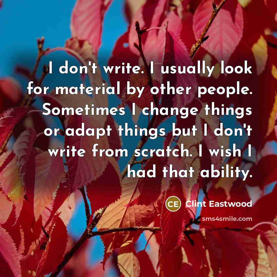 “I don't write. I usually look for material by other…” quote by Clint Eastwood