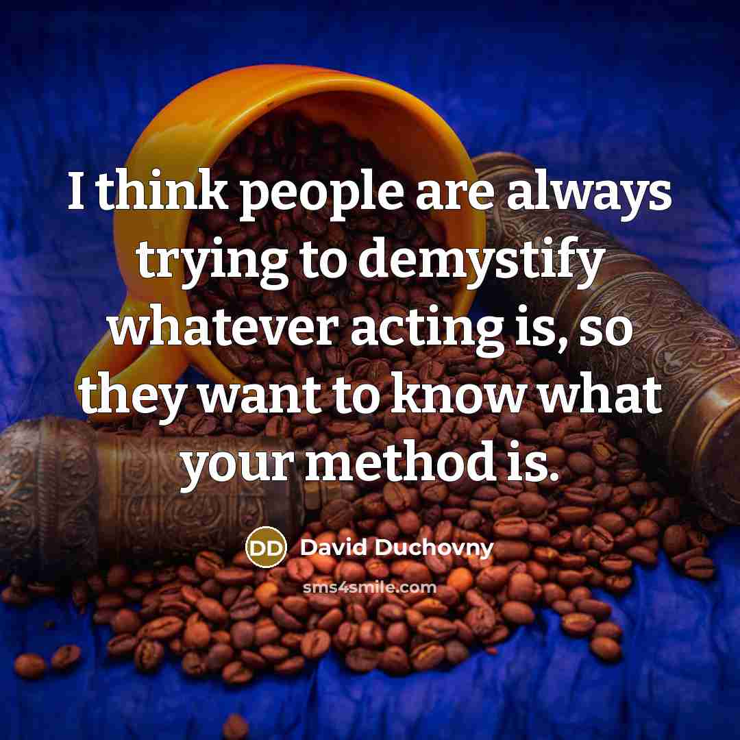 “I think people are always trying to demystify whatever acting…” quote by David Duchovny