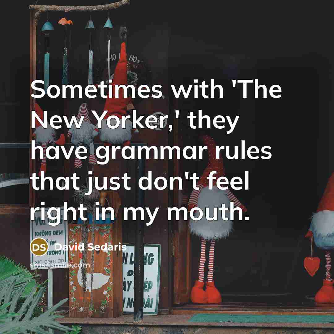 “Sometimes with 'The New Yorker,' they have grammar rules that…” quote by David Sedaris