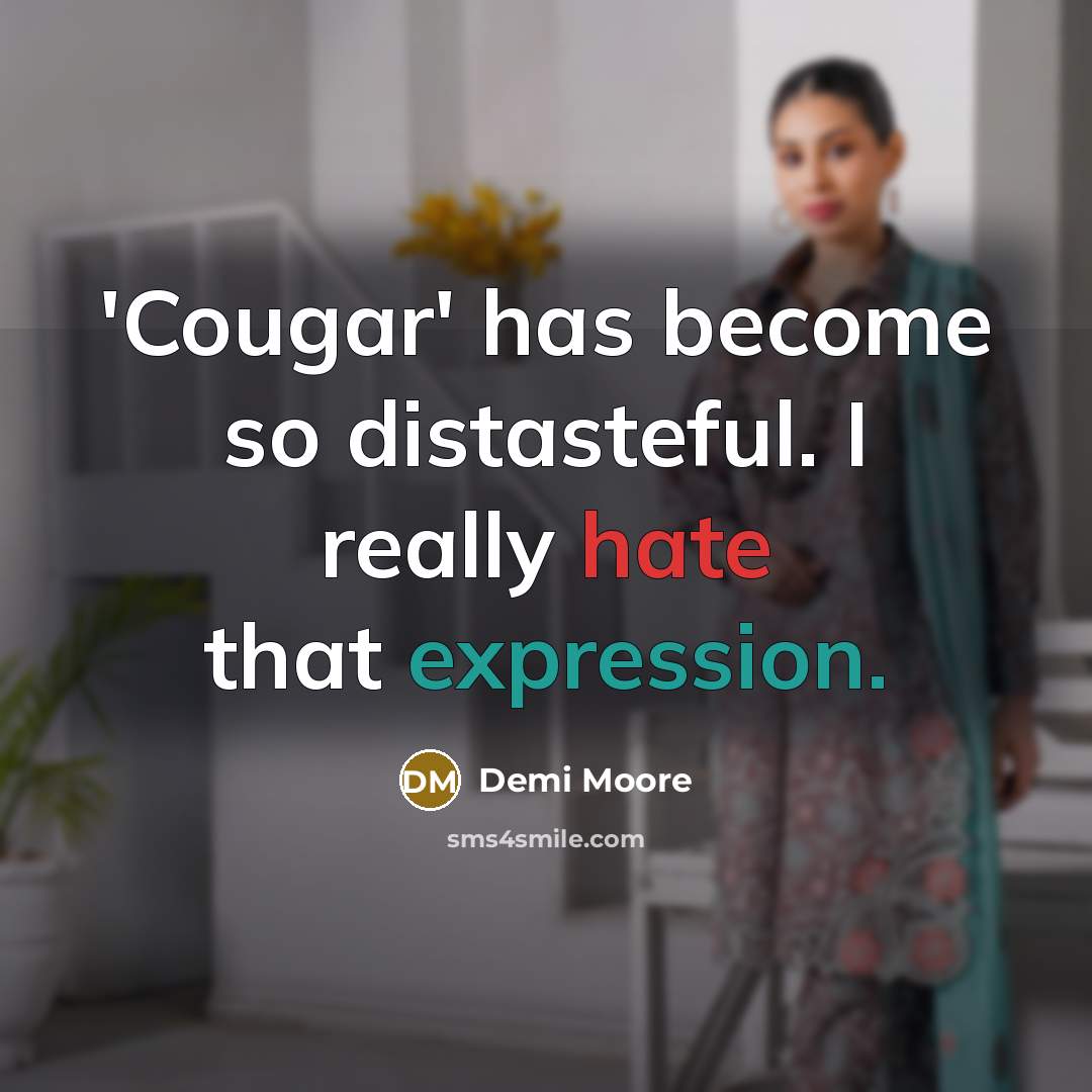 “'Cougar' has become so distasteful. I really hate that expression.…” quote by Demi Moore