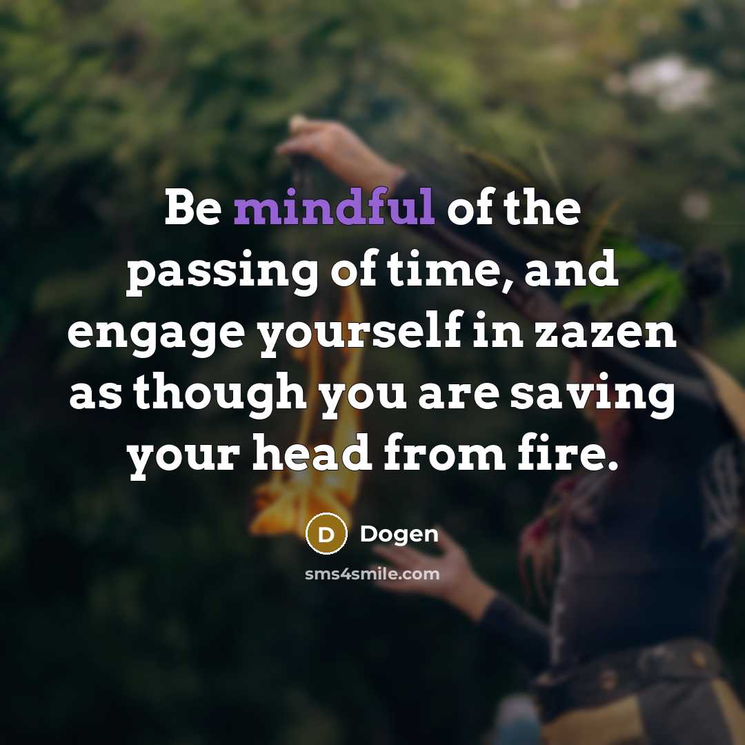 “Be mindful of the passing of time, and engage yourself…” quote by Dogen