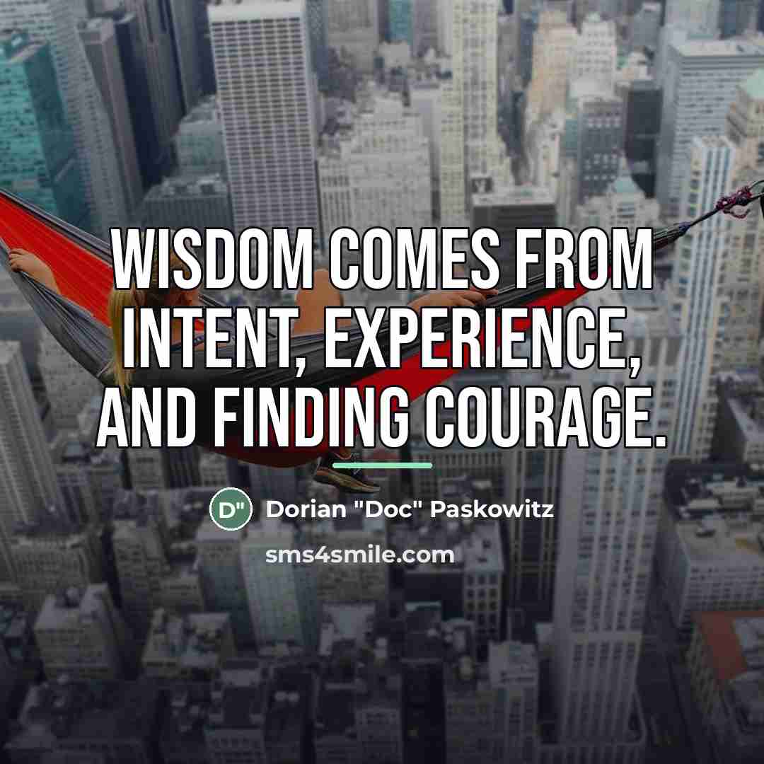 “Wisdom comes from intent, experience, and finding courage.…” quote by Dorian "Doc" Paskowitz