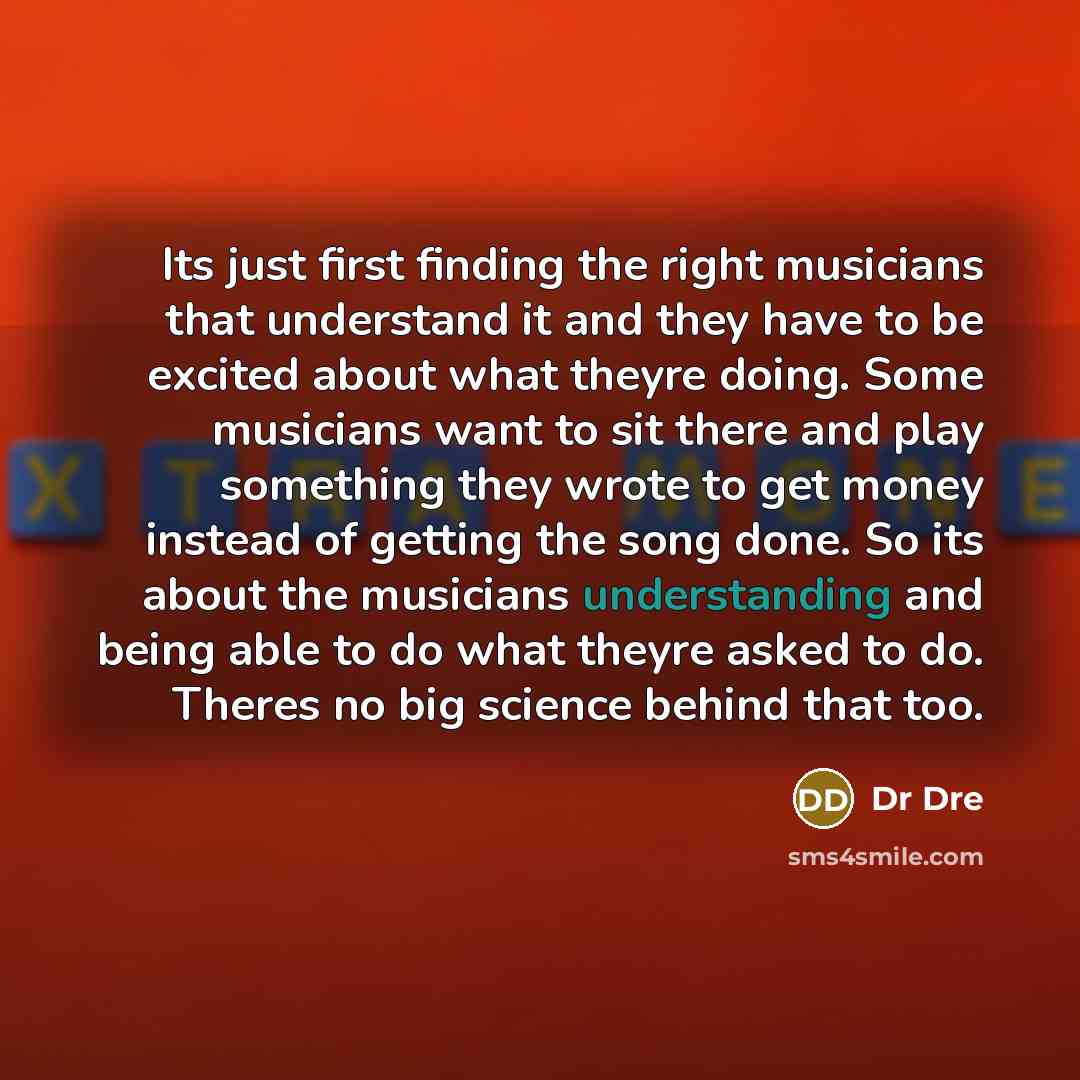 “Its just first finding the right musicians that understand it…” quote by Dr Dre