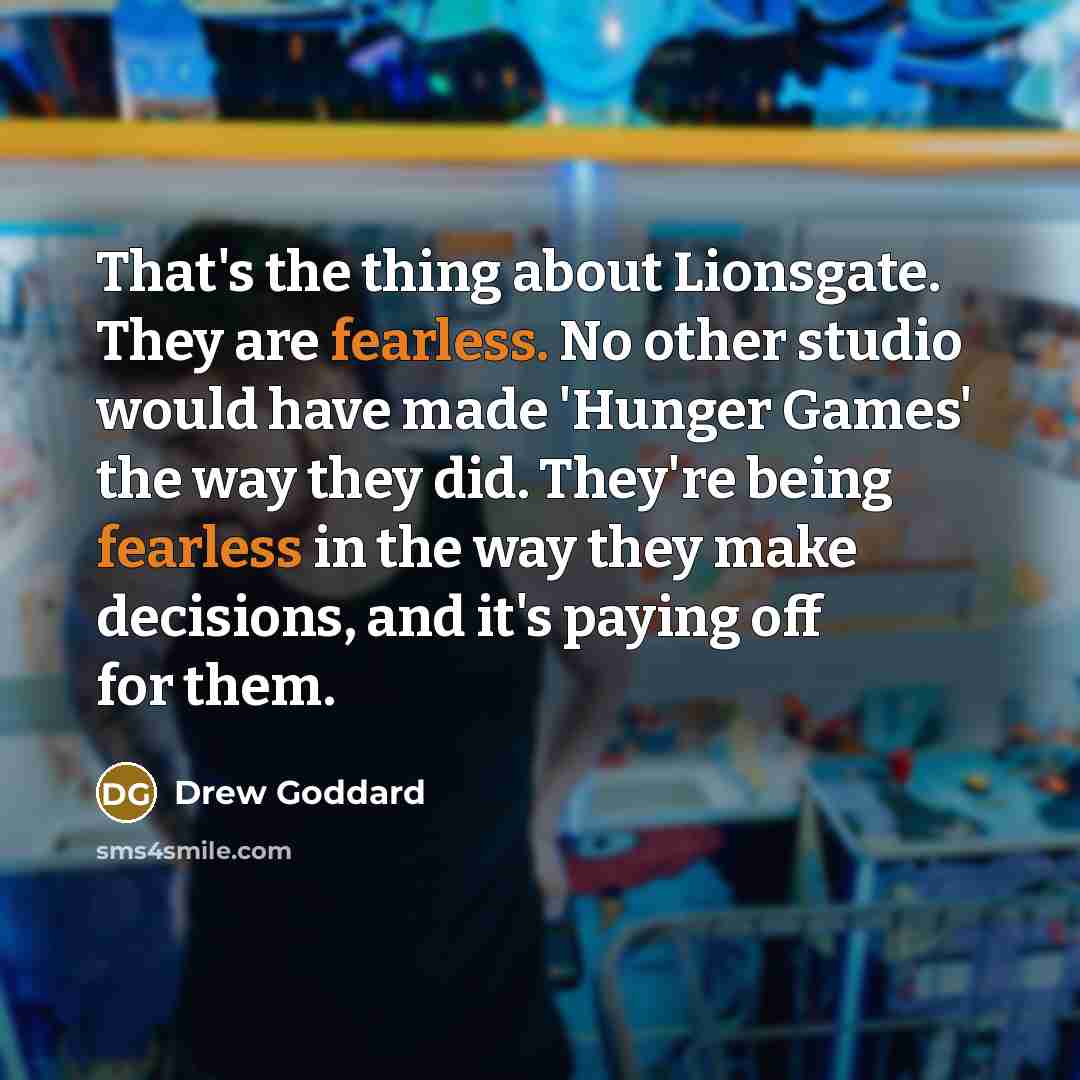 “That's the thing about Lionsgate. They are fearless. No other…” quote by Drew Goddard