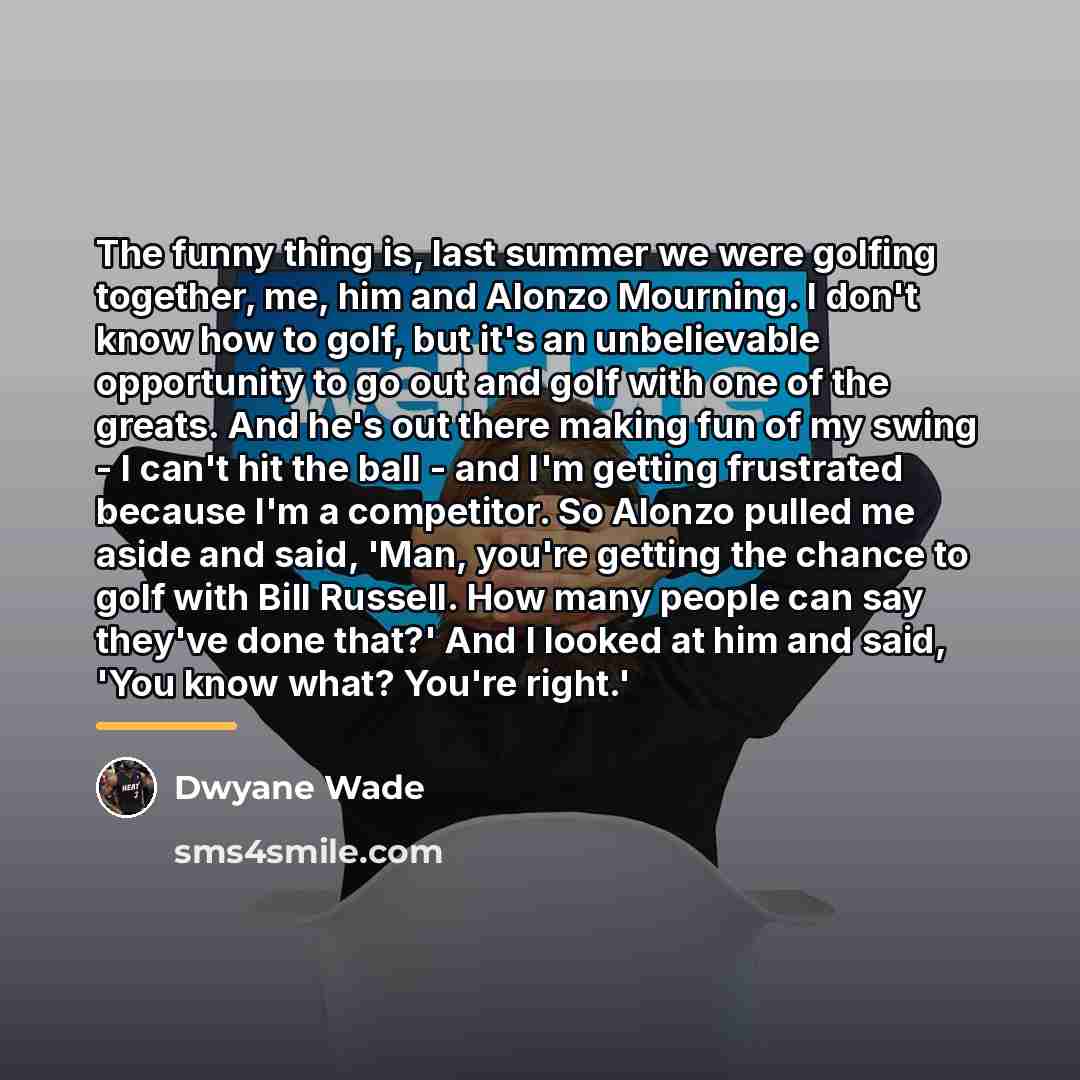 “The funny thing is, last summer we were golfing together,…” quote by Dwyane Wade