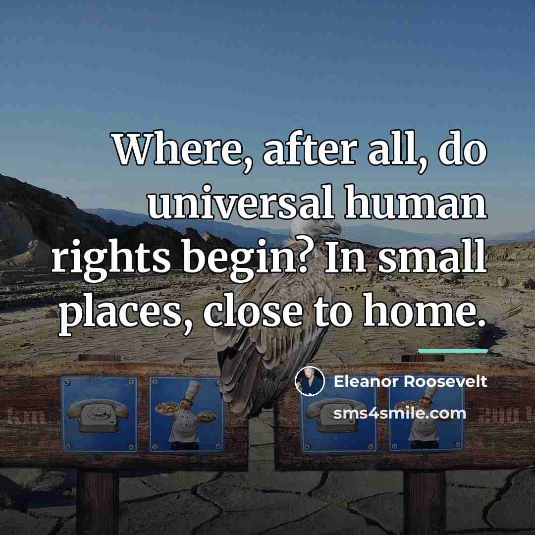 “Where, after all, do universal human rights begin? In small…” quote by Eleanor Roosevelt