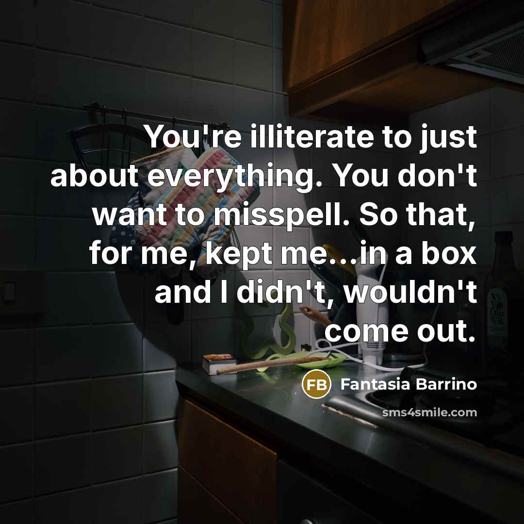 “You're illiterate to just about everything. You don't want to…” quote by Fantasia Barrino