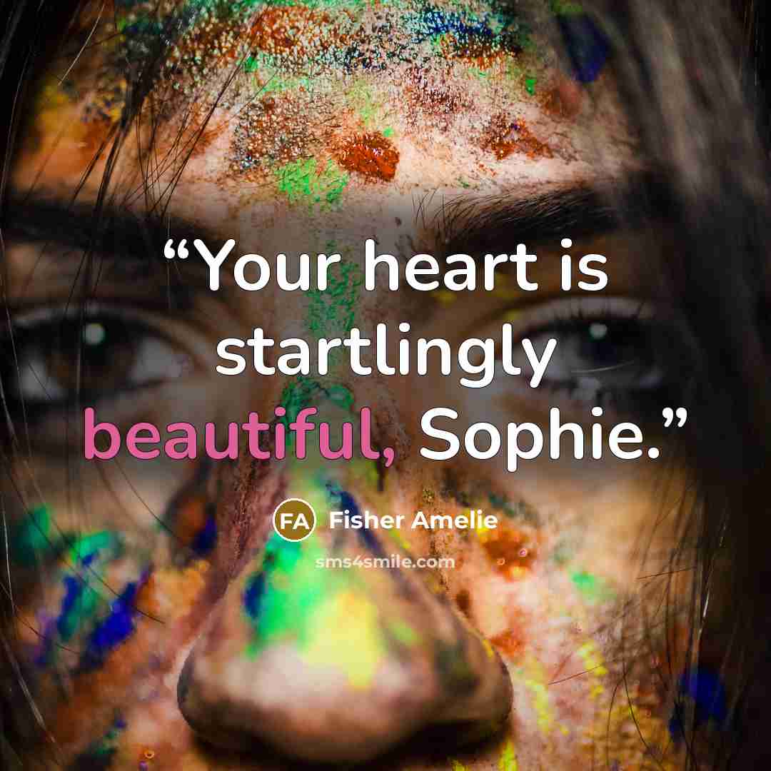 “Your heart is startlingly beautiful, Sophie.” quote by Fisher Amelie