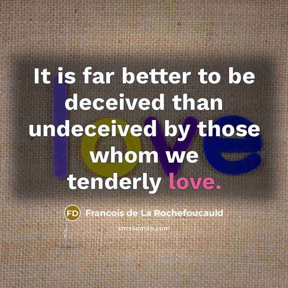 “It is far better to be deceived than undeceived by…” quote by Francois de La Rochefoucauld