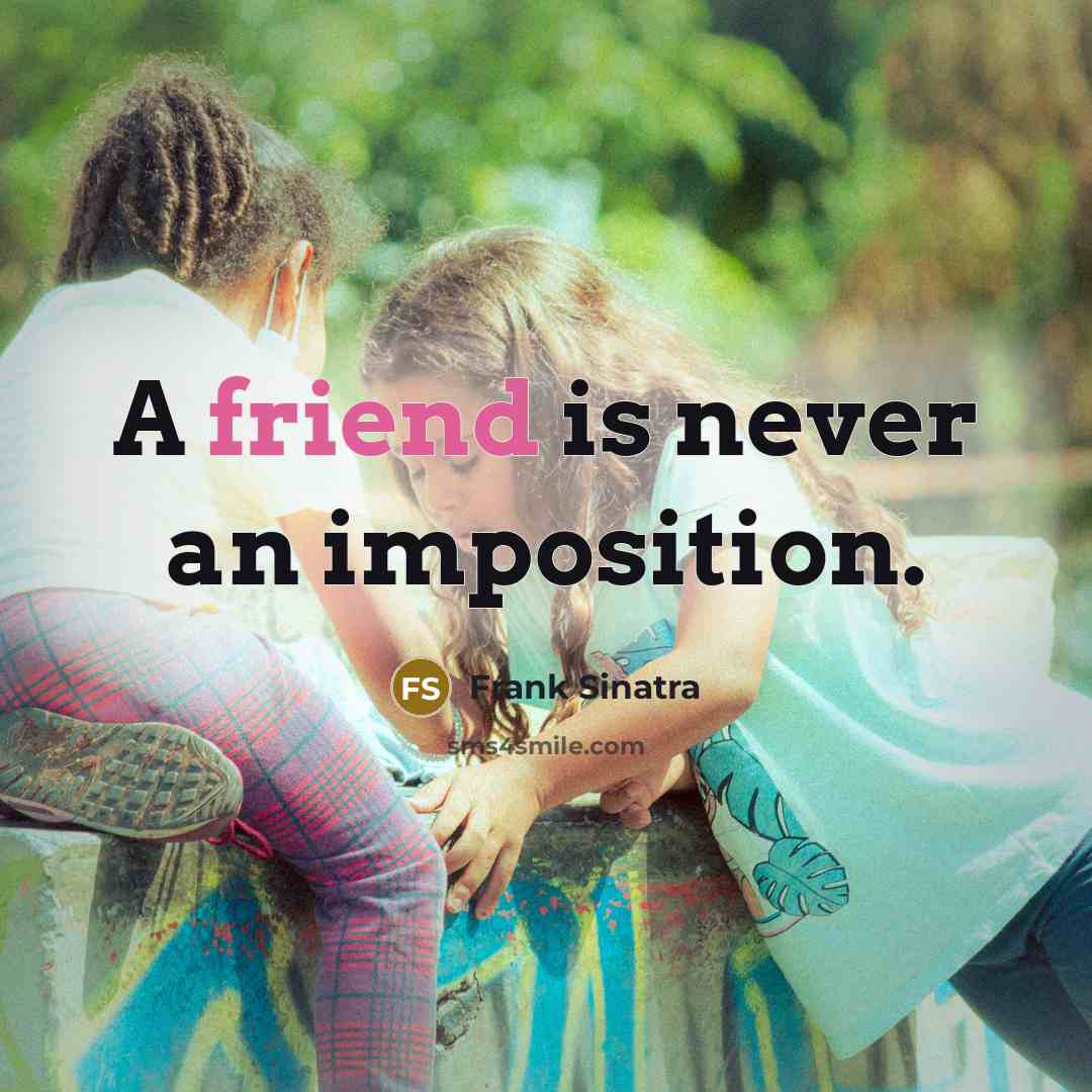 “A friend is never an imposition.…” quote by Frank Sinatra